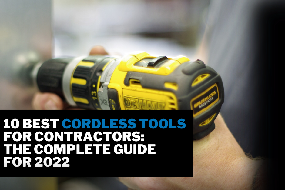 10 Best Cordless Tools For Contractors: The Complete Guide For 2022